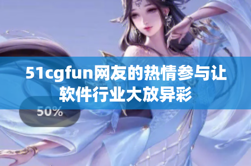 51cgfun网友的热情参与让软件行业大放异彩