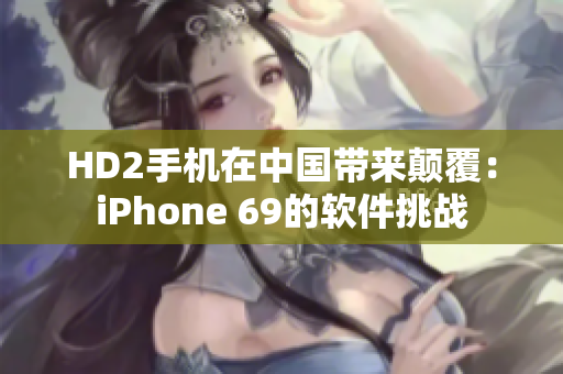 HD2手机在中国带来颠覆：iPhone 69的软件挑战