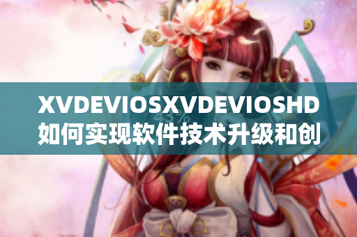 XVDEVIOSXVDEVIOSHD如何实现软件技术升级和创新？