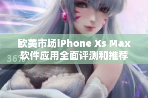 欧美市场iPhone Xs Max软件应用全面评测和推荐