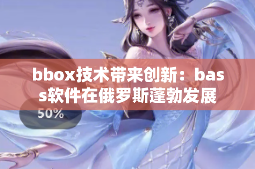 bbox技术带来创新：bass软件在俄罗斯蓬勃发展