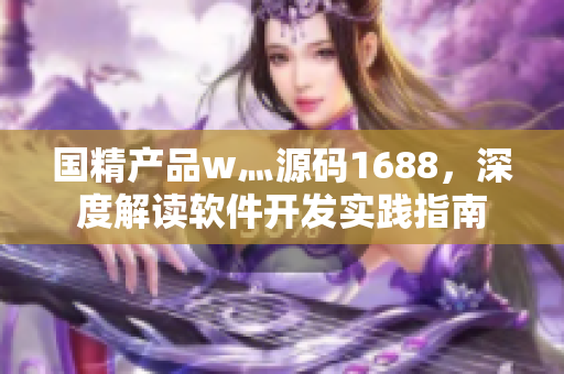 国精产品w灬源码1688，深度解读软件开发实践指南