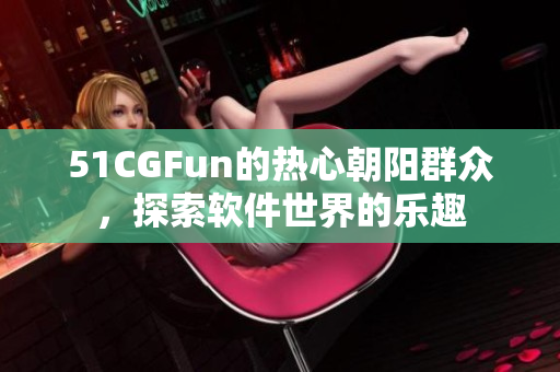 51CGFun的热心朝阳群众，探索软件世界的乐趣