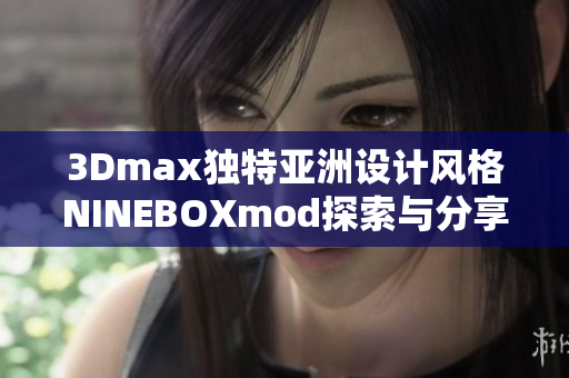 3Dmax独特亚洲设计风格NINEBOXmod探索与分享