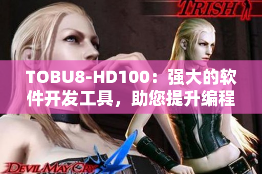 TOBU8-HD100：强大的软件开发工具，助您提升编程效率