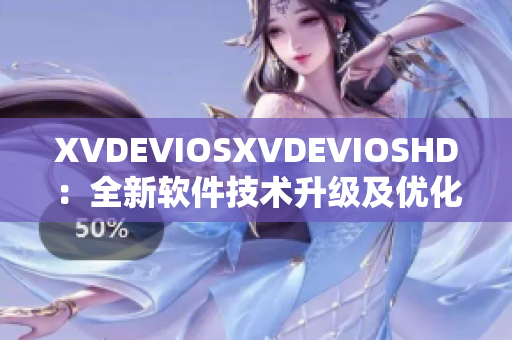 XVDEVIOSXVDEVIOSHD：全新软件技术升级及优化解析