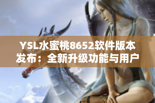 YSL水蜜桃8652软件版本发布：全新升级功能与用户体验