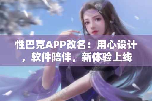 性巴克APP改名：用心设计，软件陪伴，新体验上线