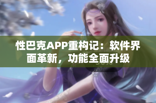 性巴克APP重构记：软件界面革新，功能全面升级