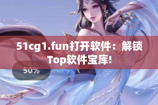 51cg1.fun打开软件：解锁Top软件宝库!