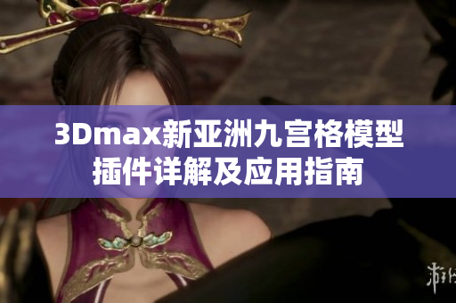 3Dmax新亚洲九宫格模型插件详解及应用指南