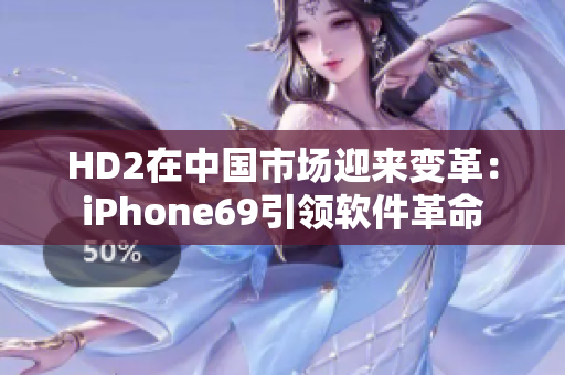 HD2在中国市场迎来变革：iPhone69引领软件革命