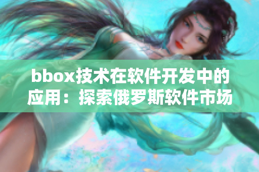 bbox技术在软件开发中的应用：探索俄罗斯软件市场