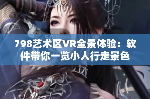 798艺术区VR全景体验：软件带你一览小人行走景色