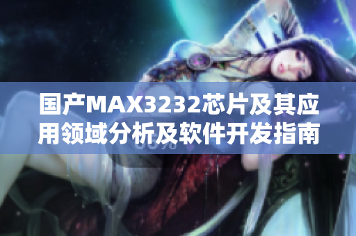 国产MAX3232芯片及其应用领域分析及软件开发指南