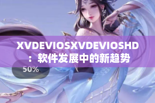 XVDEVIOSXVDEVIOSHD ：软件发展中的新趋势