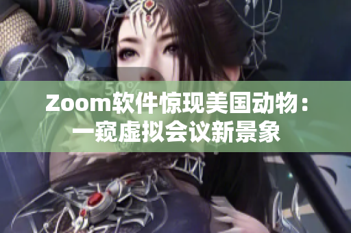 Zoom软件惊现美国动物：一窥虚拟会议新景象