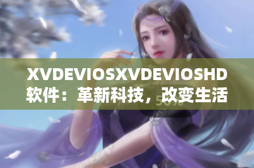 XVDEVIOSXVDEVIOSHD软件：革新科技，改变生活