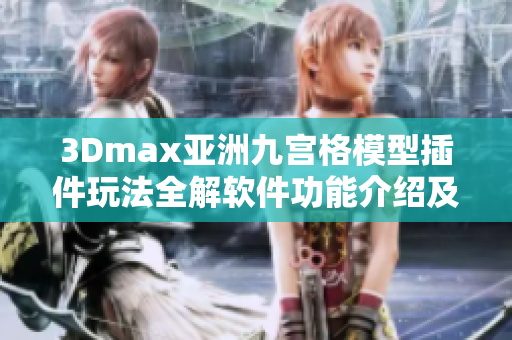 3Dmax亚洲九宫格模型插件玩法全解软件功能介绍及应用技巧