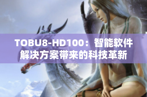 TOBU8-HD100：智能软件解决方案带来的科技革新