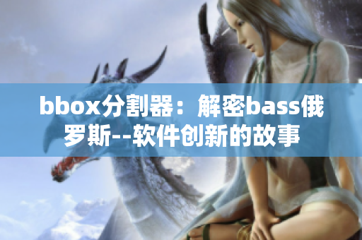 bbox分割器：解密bass俄罗斯--软件创新的故事