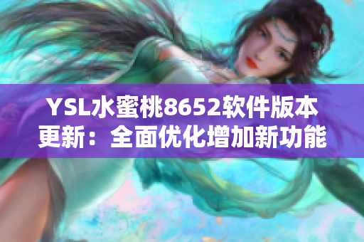 YSL水蜜桃8652软件版本更新：全面优化增加新功能