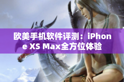 欧美手机软件评测：iPhone XS Max全方位体验