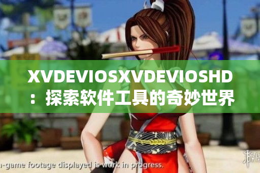 XVDEVIOSXVDEVIOSHD：探索软件工具的奇妙世界