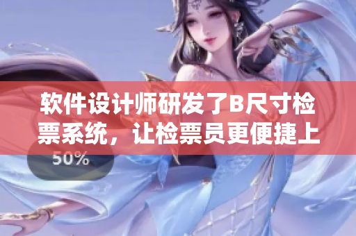 软件设计师研发了B尺寸检票系统，让检票员更便捷上车