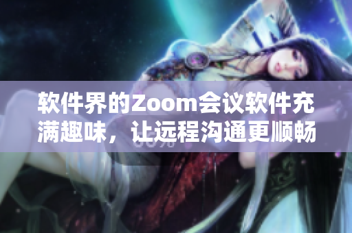 软件界的Zoom会议软件充满趣味，让远程沟通更顺畅