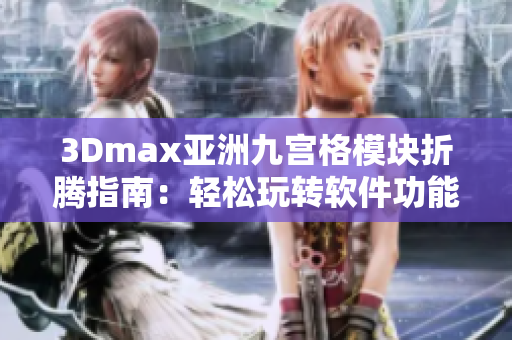 3Dmax亚洲九宫格模块折腾指南：轻松玩转软件功能