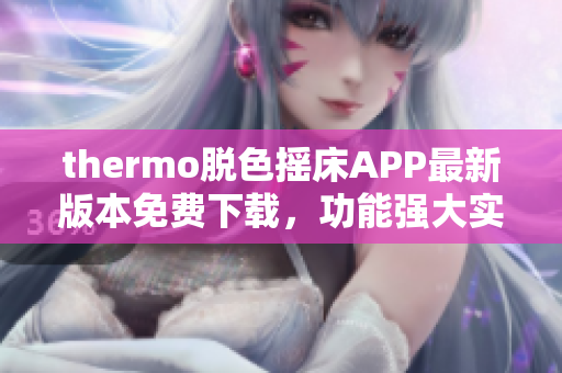 thermo脱色摇床APP最新版本免费下载，功能强大实用，满足您多种需求