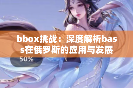 bbox挑战：深度解析bass在俄罗斯的应用与发展