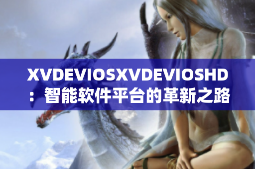 XVDEVIOSXVDEVIOSHD：智能软件平台的革新之路