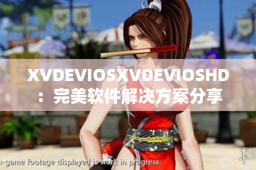 XVDEVIOSXVDEVIOSHD：完美软件解决方案分享