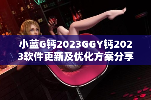 小蓝G钙2023GGY钙2023软件更新及优化方案分享