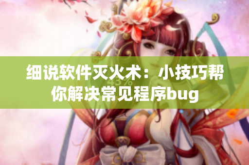 细说软件灭火术：小技巧帮你解决常见程序bug