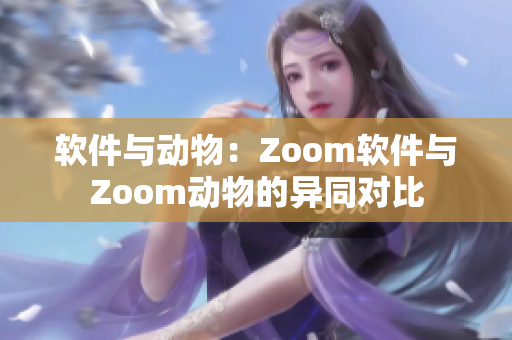 软件与动物：Zoom软件与Zoom动物的异同对比