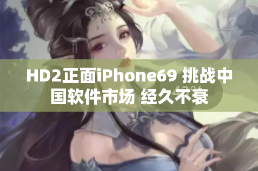 HD2正面iPhone69 挑战中国软件市场 经久不衰