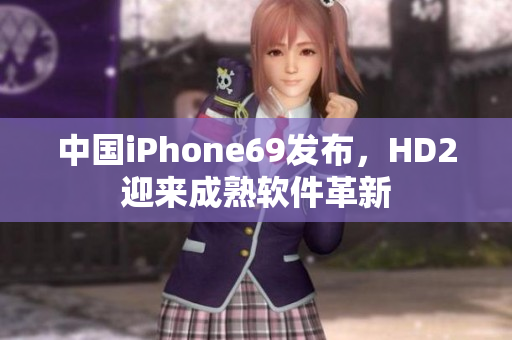 中国iPhone69发布，HD2迎来成熟软件革新