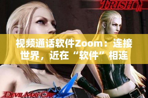 视频通话软件Zoom：连接世界，近在“软件”相连