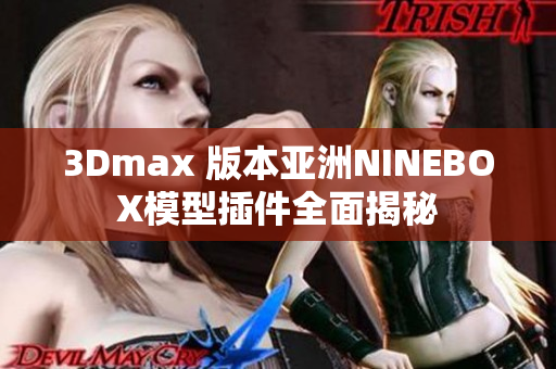 3Dmax 版本亚洲NINEBOX模型插件全面揭秘