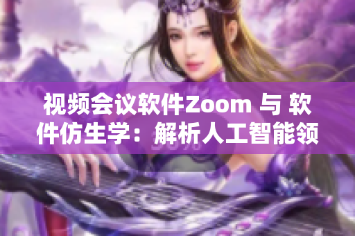 视频会议软件Zoom 与 软件仿生学：解析人工智能领域的启示