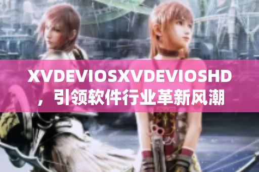 XVDEVIOSXVDEVIOSHD，引领软件行业革新风潮