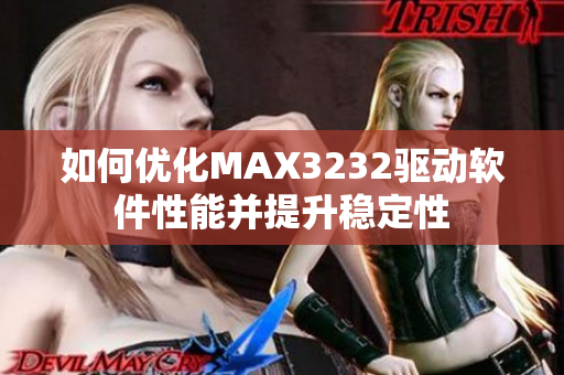 如何优化MAX3232驱动软件性能并提升稳定性