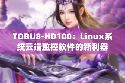 TOBU8-HD100：Linux系统云端监控软件的新利器