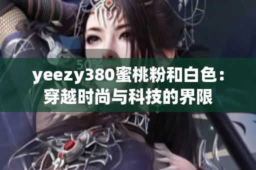 yeezy380蜜桃粉和白色：穿越时尚与科技的界限