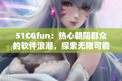 51CGfun：热心朝阳群众的软件浪潮，探索无限可能