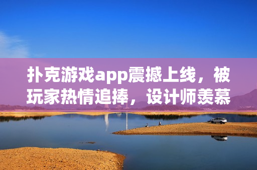 扑克游戏app震撼上线，被玩家热情追捧，设计师羡慕不已