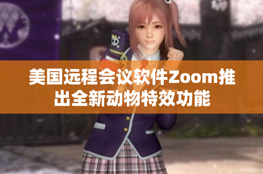 美国远程会议软件Zoom推出全新动物特效功能